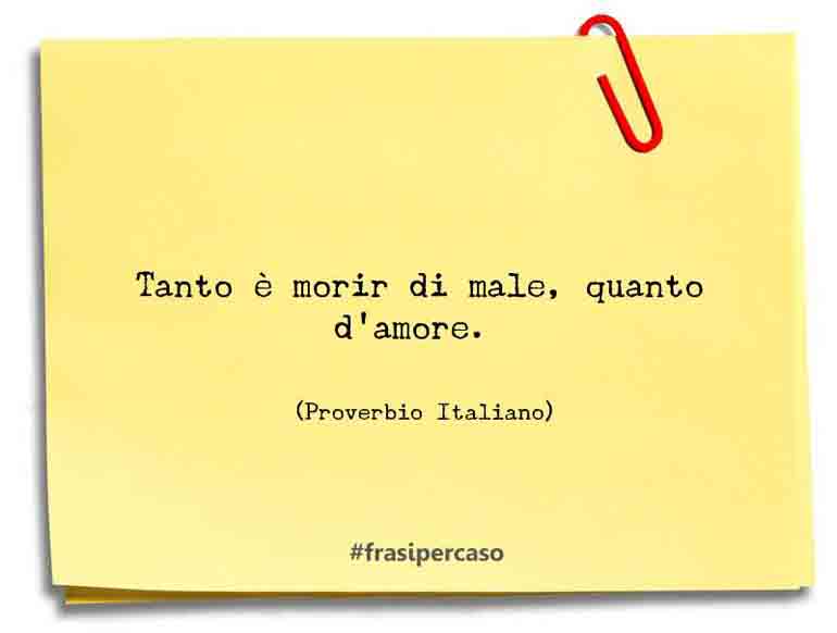 Tanto è morir di male, quanto d'amore.