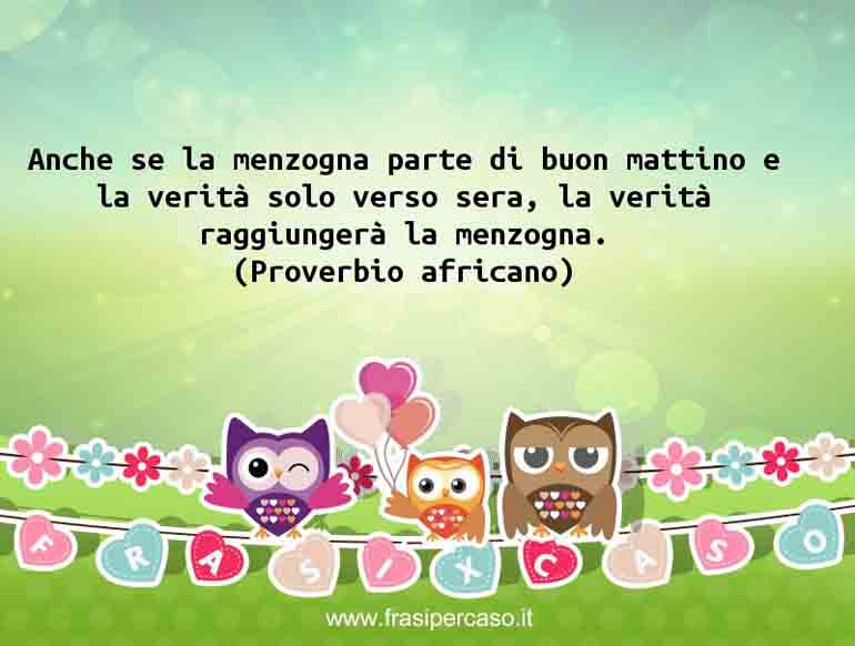 Anche se la menzogna parte di buon mattino e la verità solo… - Proverbio africano