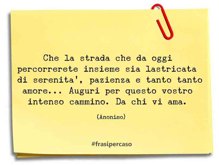 Che la strada che da oggi percorrerete insieme sia lastricata di serenità,… - Anonimo