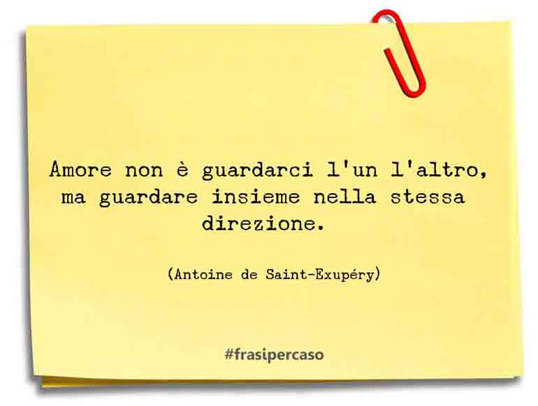 Amore non è guardarci l’un l’altro, ma guardare insieme nella&hellip; - Antoine de Saint-Exupéry