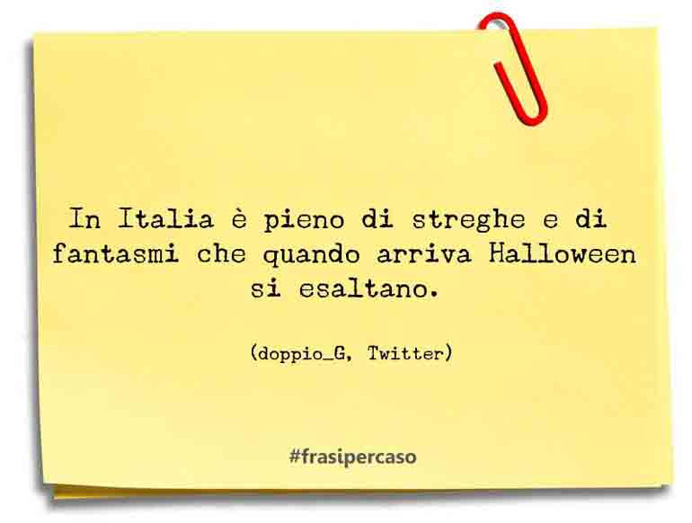 In Italia è pieno di streghe e di fantasmi che quando arriva… - doppio_G, Twitter