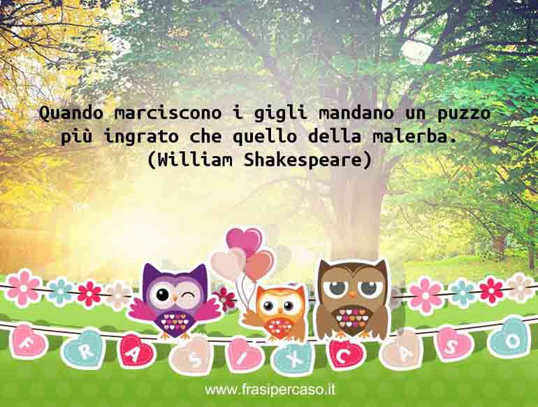 Quando marciscono i gigli mandano un puzzo più ingrato che quello della malerba.