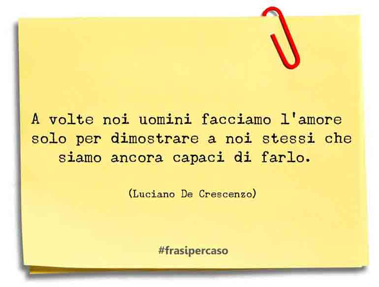 Una citazione di Luciano De Crescenzo by FrasiPerCaso.it
