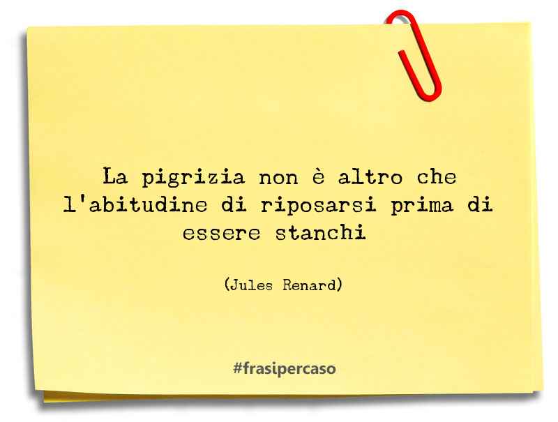 La pigrizia non è altro che l'abitudine di riposarsi prima di essere stanchi