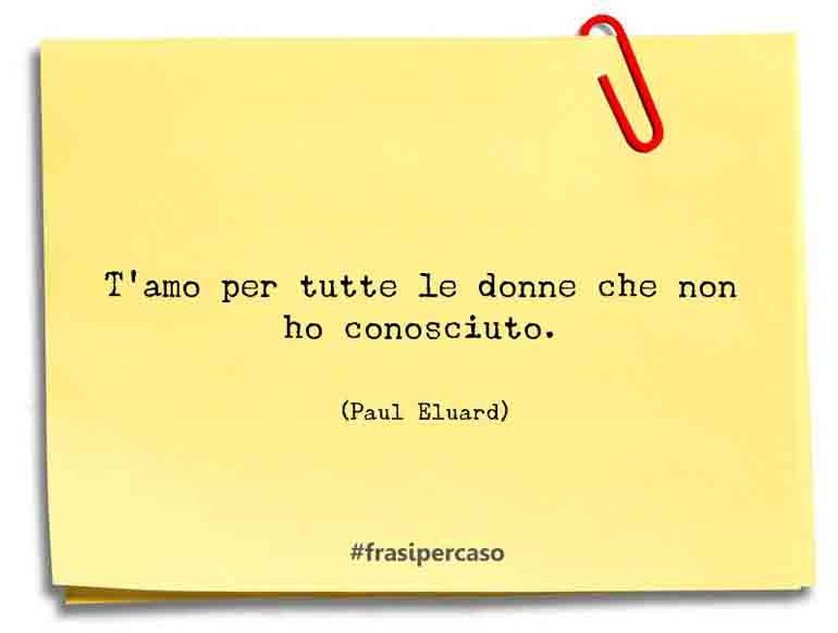 Una citazione di Paul Eluard by FrasiPerCaso.it