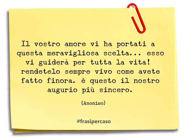 Il vostro amore vi ha portati a questa meravigliosa scelta… esso vi… - Anonimo