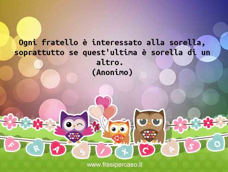 Ogni fratello è interessato alla sorella, soprattutto se quest'ultima è sorella di un altro.