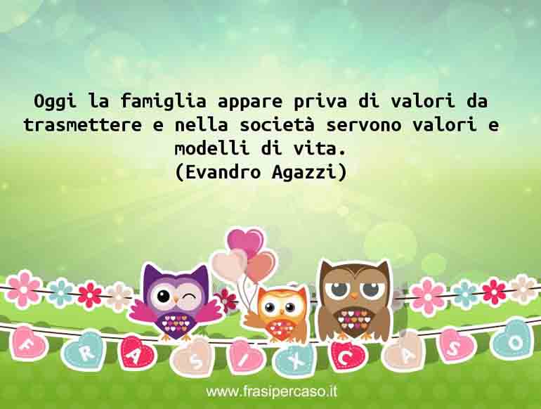 Una citazione di Evandro Agazzi by FrasiPerCaso.it