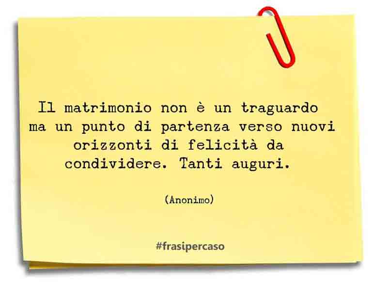 Il matrimonio non è un traguardo ma un punto di partenza verso… - Anonimo