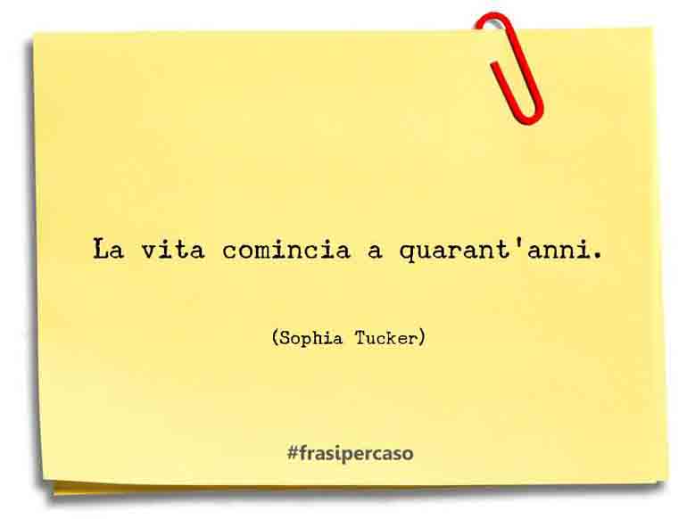 Una citazione di Sophia Tucker by FrasiPerCaso.it
