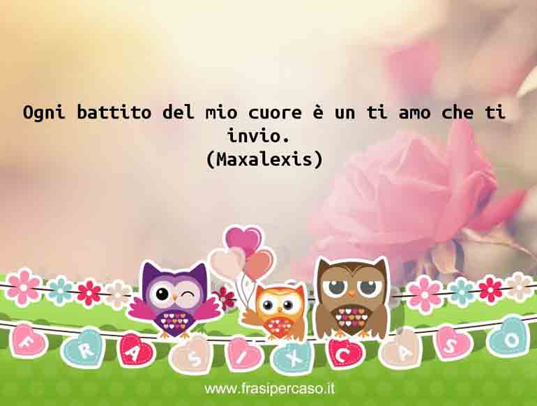 Ogni battito del mio cuore è un ti amo che ti invio.