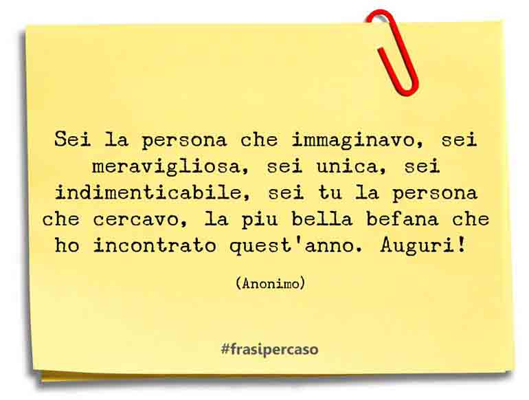 Sei la persona che immaginavo, sei meravigliosa, sei unica, sei indimenticabile, sei… - Anonimo