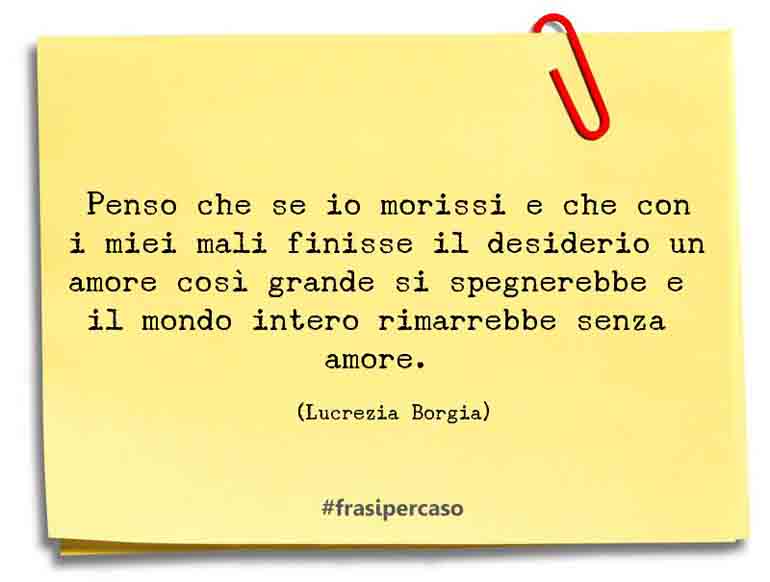 Una citazione di Lucrezia Borgia by FrasiPerCaso.it
