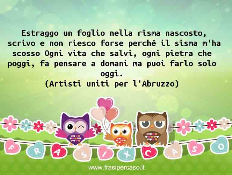 Una citazione di Artisti uniti per l'Abruzzo by FrasiPerCaso.it