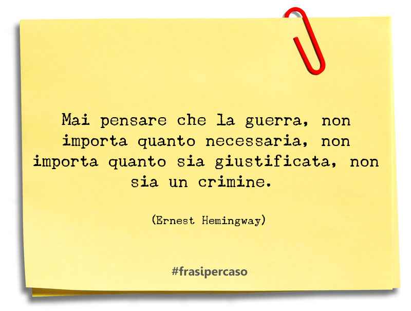 Mai pensare che la guerra, non importa quanto necessaria, non importa quanto… - Ernest Hemingway