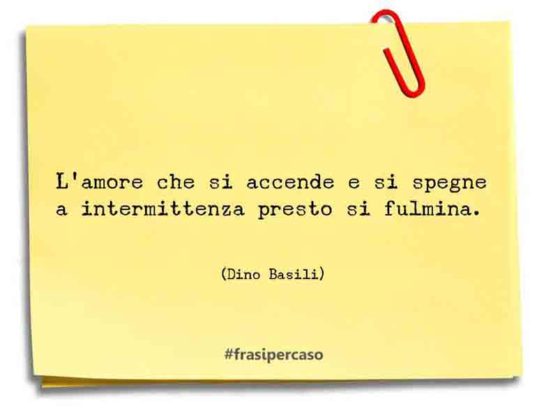 Una citazione di Dino Basili by FrasiPerCaso.it