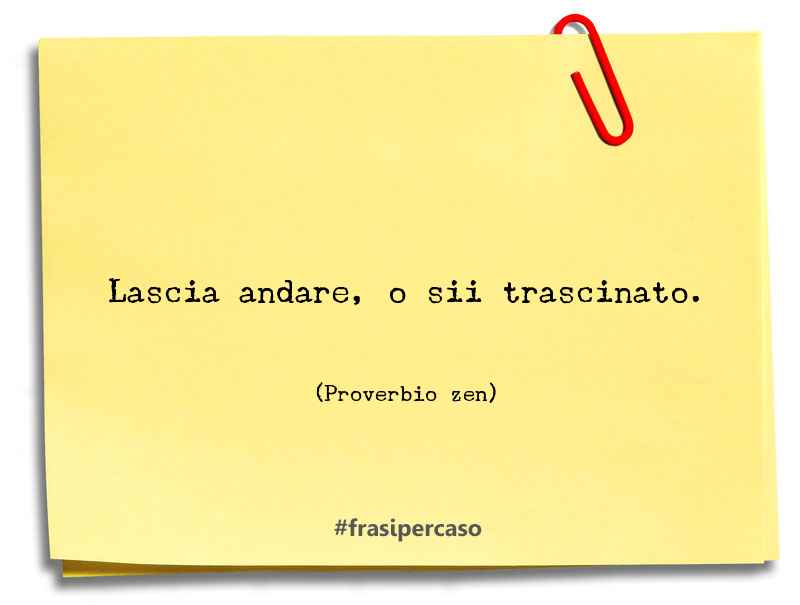 Una citazione di Proverbio zen by FrasiPerCaso.it
