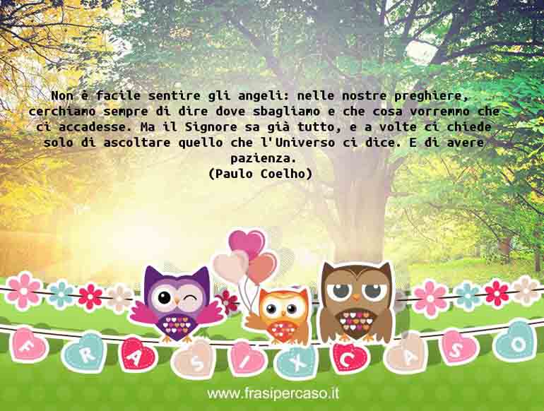Non è facile sentire gli angeli: nelle nostre preghiere, cerchiamo sempre di… - Paulo Coelho