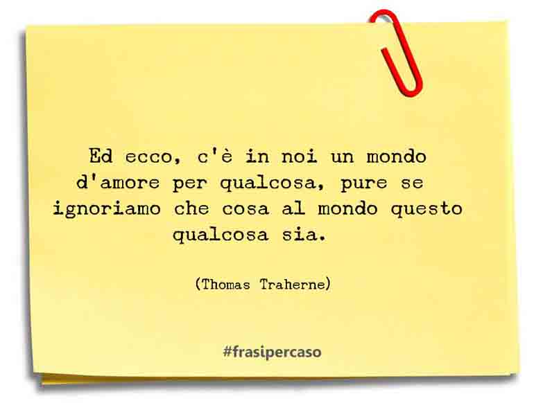 Una citazione di Thomas Traherne by FrasiPerCaso.it