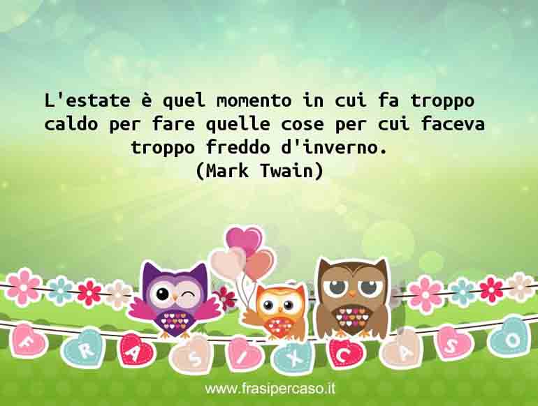 L’estate è quel momento in cui fa troppo caldo per fare quelle… - Mark Twain
