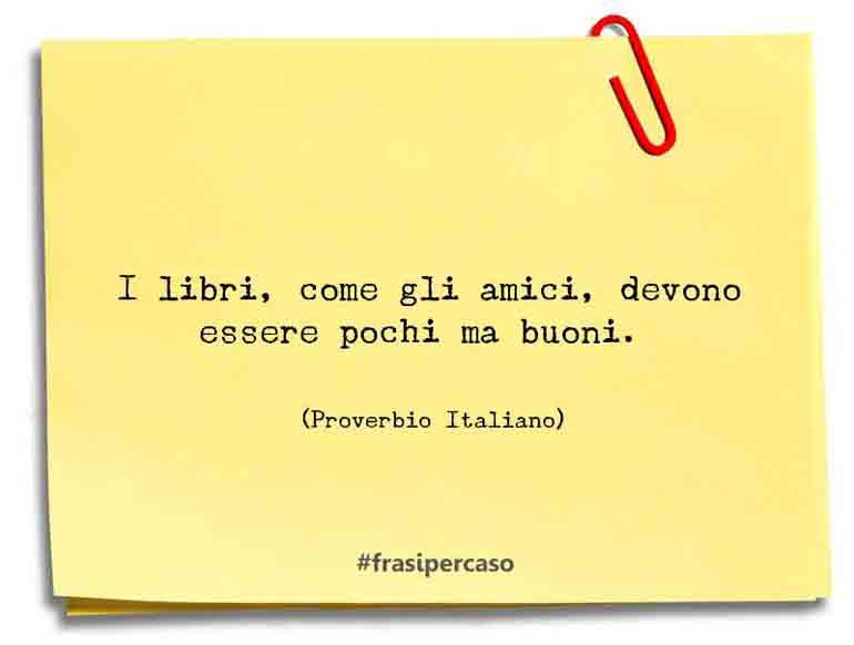 I libri, come gli amici, devono essere pochi ma buoni.