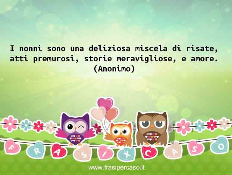 I nonni sono una deliziosa miscela di risate, atti premurosi, storie meravigliose,… - Anonimo