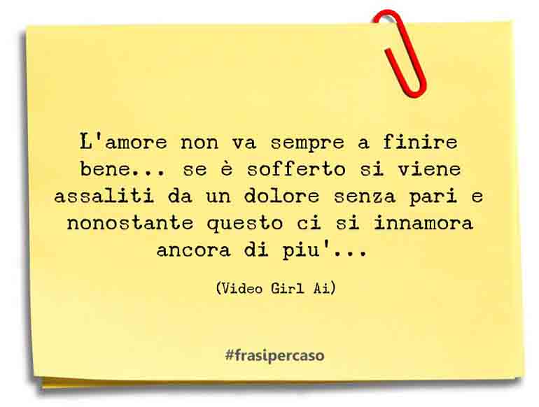 L’amore non va sempre a finire bene… se è sofferto si viene… - Video Girl Ai