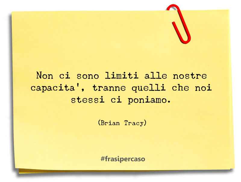 Non ci sono limiti alle nostre capacità, tranne quelli che noi stessi ci poniamo.