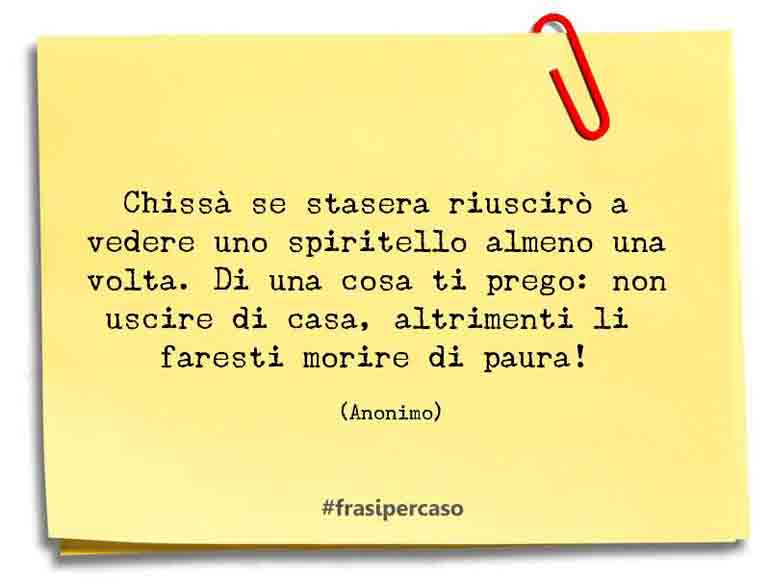 Chissà se stasera riuscirò a vedere uno spiritello almeno una volta. Di… - Anonimo