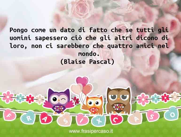 Una citazione di Blaise Pascal by FrasiPerCaso.it