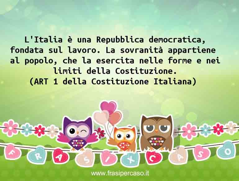 Una citazione di ART 1 della Costituzione Italiana by FrasiPerCaso.it