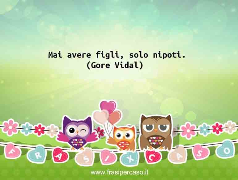 Una citazione di Gore Vidal by FrasiPerCaso.it