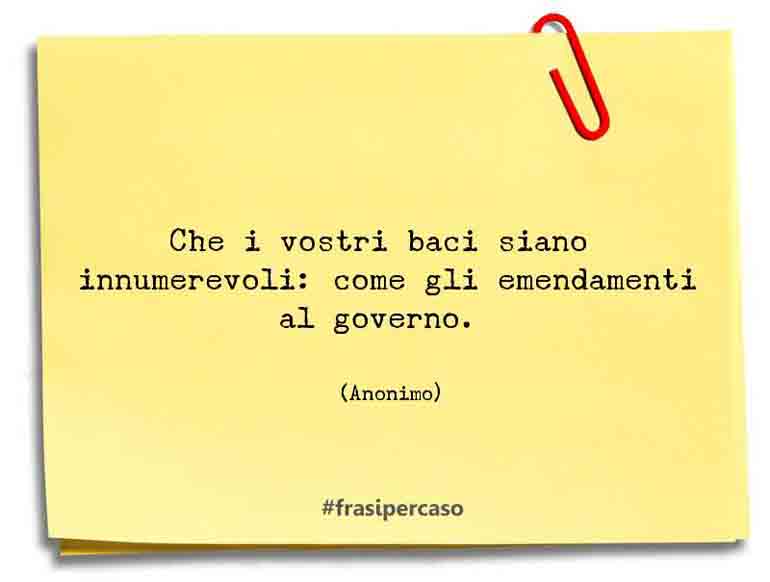 Che i vostri baci siano innumerevoli: come gli emendamenti al governo. - Anonimo