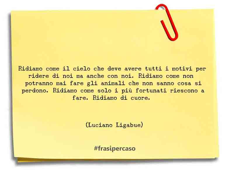 Una citazione di Luciano Ligabue by FrasiPerCaso.it