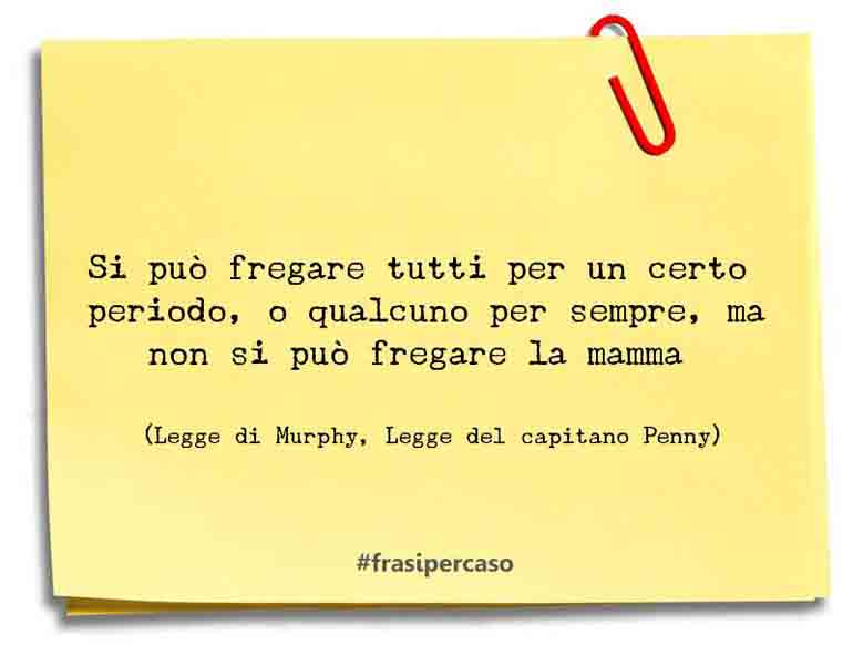 Una citazione di Legge di Murphy, Legge del capitano Penny by FrasiPerCaso.it