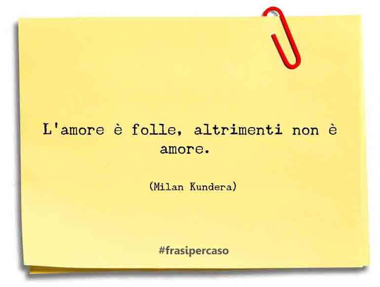 Una citazione di Milan Kundera by FrasiPerCaso.it