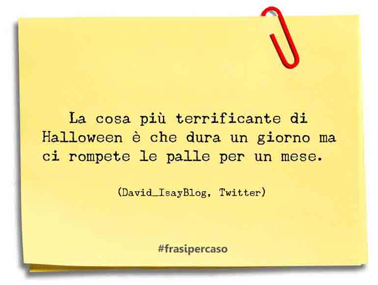 La cosa più terrificante di Halloween è che dura un giorno ma… - David_IsayBlog, Twitter